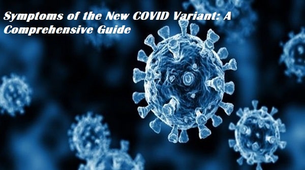 Understanding the Symptoms of the New COVID Variant: A Comprehensive Guide